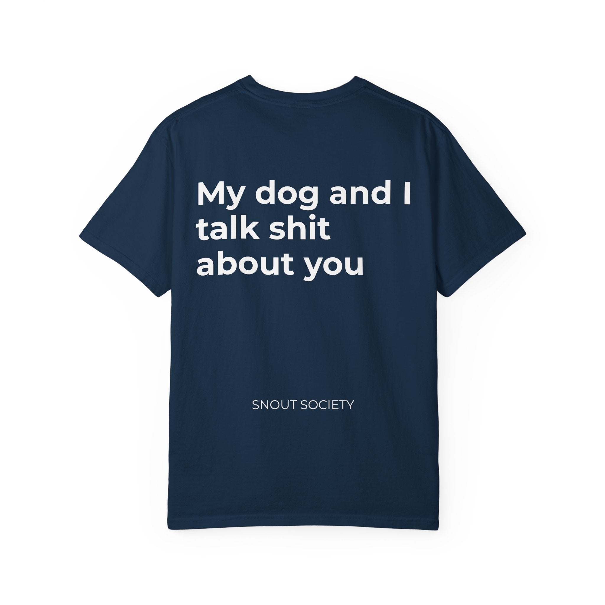 My dog and I talk shit about you - Unisex Tee